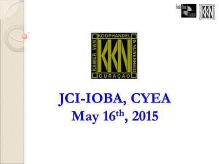 JCI-IOBA, CYEA May 16 th, 2015. Steven Damiana JCI-IOBA, CYEA, May 16 th, 2015 “What can Curacao Chamber-currently offer- and in the near future?”