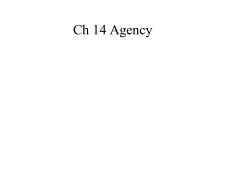 Ch 14 Agency. Principal-Agent Relationship Principal owns an asset Agent works on principal’s behalf to preserve on enhance the value of the asset Problem.