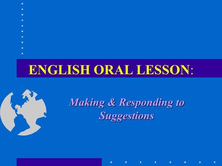 ENGLISH ORAL LESSON: Making & Responding to Suggestions.