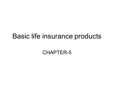 Basic life insurance products CHAPTER-5. Protection needs As a life insurance agent you are concerned about the protection needs that arise as a result.