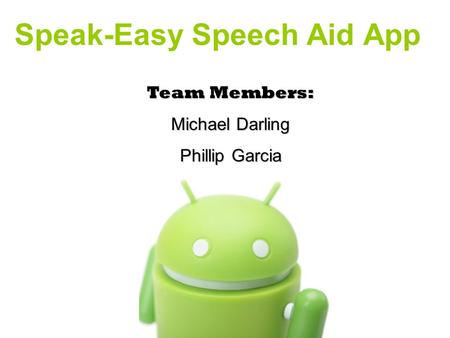 Team Members: Michael Darling Phillip Garcia Speak-Easy Speech Aid App.