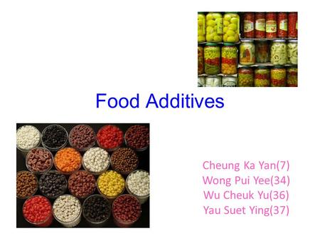 Food Additives Cheung Ka Yan(7) Wong Pui Yee(34) Wu Cheuk Yu(36) Yau Suet Ying(37)