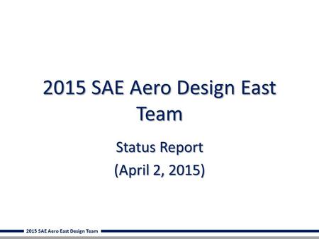 2015 SAE Aero East Design Team 2015 SAE Aero Design East Team Status Report (April 2, 2015)