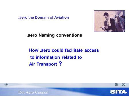 .aero the Domain of Aviation.aero Naming conventions How.aero could facilitate access to information related to Air Transport ? Dot Aero Council.