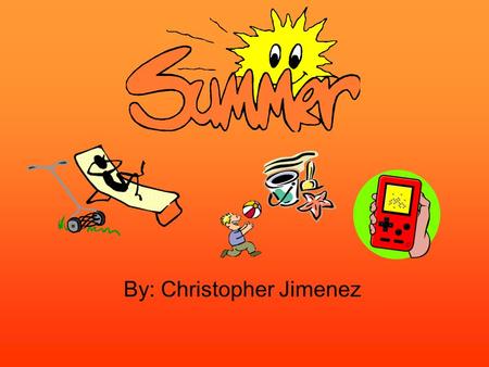 By: Christopher Jimenez. Playing video games Although not all summer was spent sitting on my couch playing video games while eating snacks, it was one.