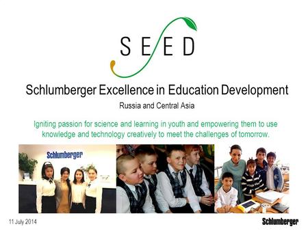 Schlumberger Excellence in Education Development Igniting passion for science and learning in youth and empowering them to use knowledge and technology.