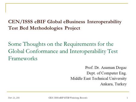 Nov. 21, 208 CEN/ISSS eBIF GTIB Workshop, Brussels 1 CEN/ISSS eBIF Global eBusiness Interoperability Test Bed Methodologies Project Some Thoughts on the.