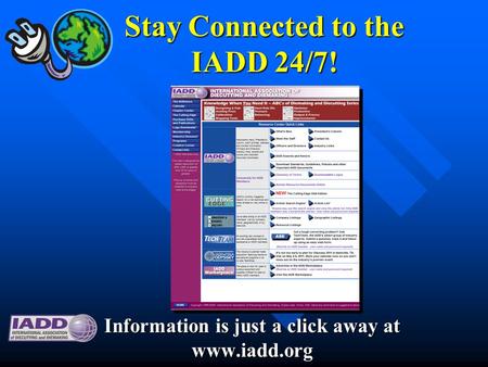 Stay Connected to the IADD 24/7! Information is just a click away at www.iadd.org.