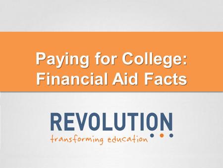 Paying for College: Financial Aid Facts. What we’ll cover tonight 1.What is financial aid? 2.How is financial need determined? 3.The “Big 4” financial.