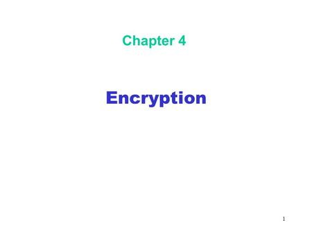 1 Chapter 4 Encryption. 2 Objectives In this chapter, you will: Learn the basics of encryption technology Recognize popular symmetric encryption algorithms.