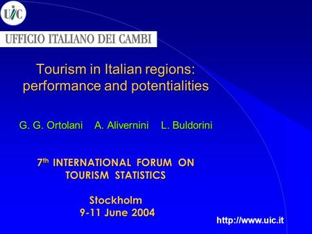 Tourism in Italian regions: performance and potentialities G. G. Ortolani A. Alivernini L. Buldorini 7 th INTERNATIONAL FORUM ON TOURISM STATISTICS Stockholm.