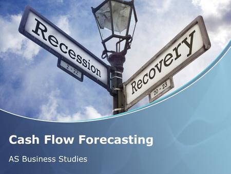 Cash Flow Forecasting AS Business Studies. Aims and Objectives Aim: To understand how to construct a cash flow forecast Objectives: All Will: Define cash.