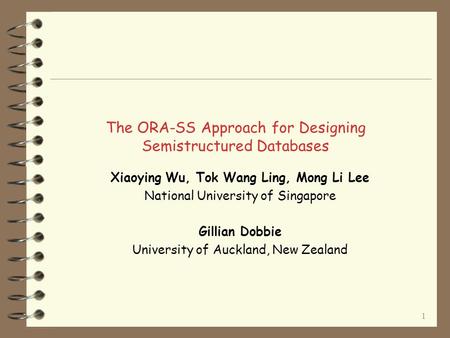 1 The ORA-SS Approach for Designing Semistructured Databases Xiaoying Wu, Tok Wang Ling, Mong Li Lee National University of Singapore Gillian Dobbie University.