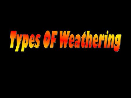 Types of Weathering ____________ Weathering only changes the shape. __________ Weathering changes the composition.