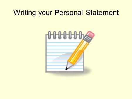 Writing your Personal Statement. What do you want to study? You should have a good idea what you want to study by the time you come to writing your personal.
