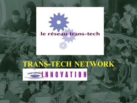 TRANS-TECH NETWORK. 2 Réseau TRANS-TECH Network  23 TECHNOLOGY TRANSFER CENTERS  ANNUAL INCOME 25 000 000.00 $