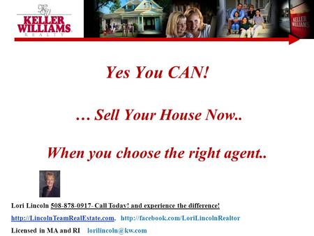 Yes You CAN! … Sell Your House Now.. When you choose the right agent.. Lori Lincoln 508-878-0917- Call Today! and experience the difference!