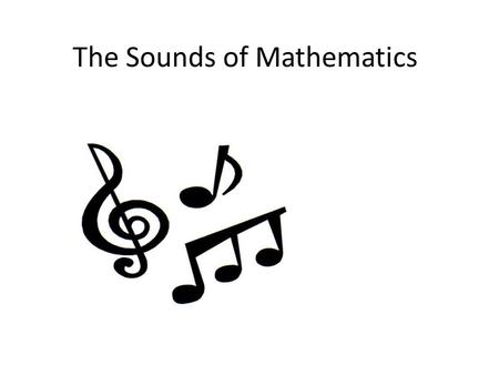 The Sounds of Mathematics Motivation Help students understand mathematical patterns Help students develop numeric, symbolic, functional and spatial concepts.