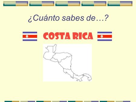 ¿Cuánto sabes de…? COSTA RICA ¿Dónde está Costa Rica?
