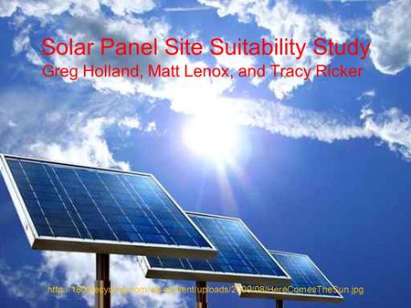 Solar Panel Site Suitability Study Greg Holland, Matt Lenox, and Tracy Ricker