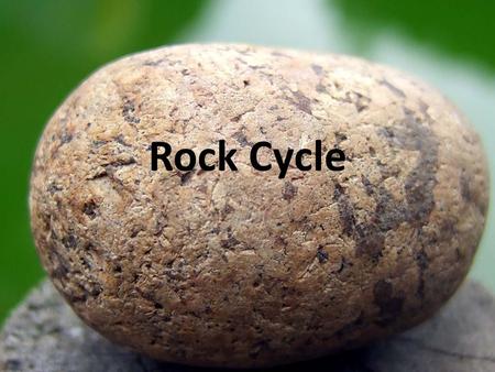 Rock Cycle. Igneous Rocks Formed by magma from the mantle cooling and becoming solid. Cooling may happen on the surface of earth. – Form at volcanoes,