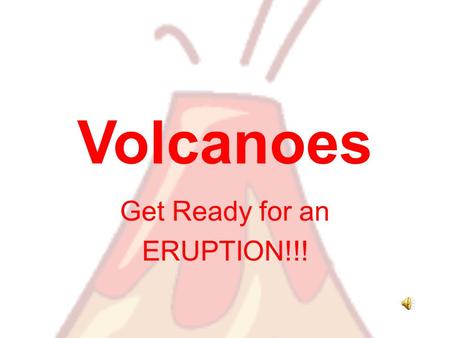 Volcanoes Get Ready for an ERUPTION!!! What is a volcano? A weak spot in the crust where molten material, or magma, comes to the surface Magma- melted.