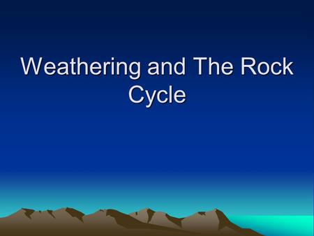 Weathering and The Rock Cycle