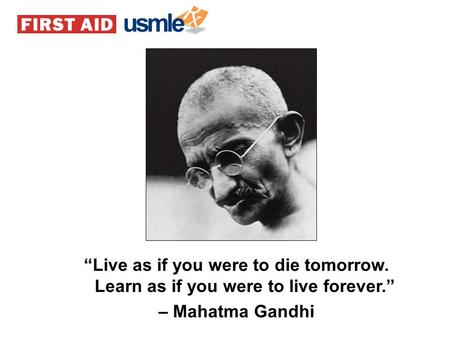 “Live as if you were to die tomorrow. Learn as if you were to live forever.” – Mahatma Gandhi.