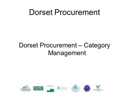 Dorset Procurement Dorset Procurement – Category Management.