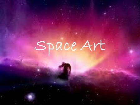 Space Art. A Basic Definition Of Space Art “Space Art” or “Astronomical Art” is the term for a genre of modern artistic expression that strives to show.