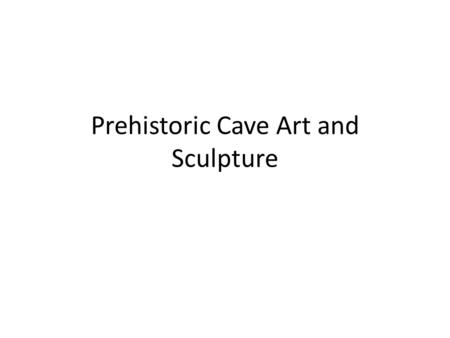Prehistoric Cave Art and Sculpture