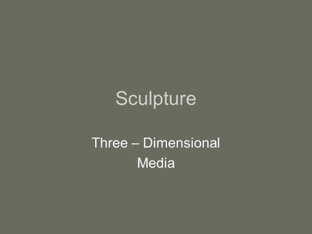 Sculpture Three – Dimensional Media. Sculpture Media Sculpture- art work that confronts us with the third dimension, with the concept of depth. Media.