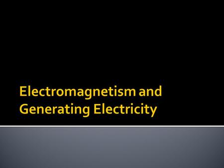  Electricity and magnetism are different aspects of a single force: electromagnetism  Electricity = result of charged particles  Magnetism = result.
