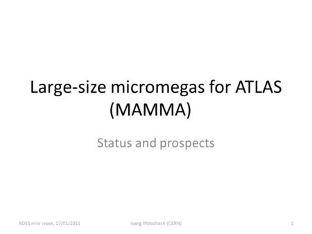 Large-size micromegas for ATLAS (MAMMA) Status and prospects RD51 mini week, 17/01/2011Joerg Wotschack (CERN)1.