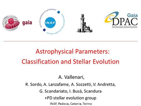 Astrophysical Parameters: Classification and Stellar Evolution A. Vallenari, R. Sordo, A. Lanzafame, A. Sozzetti, V. Andretta, G. Scandariato, I. Busà,