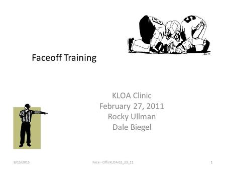 Faceoff Training KLOA Clinic February 27, 2011 Rocky Ullman Dale Biegel 8/15/2015Face - Offs KLOA 02_23_111.