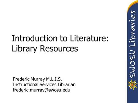 Introduction to Literature: Library Resources Frederic Murray M.L.I.S. Instructional Services Librarian