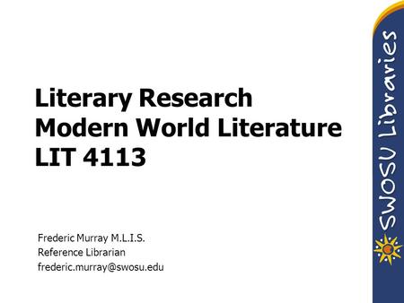 Literary Research Modern World Literature LIT 4113 Frederic Murray M.L.I.S. Reference Librarian