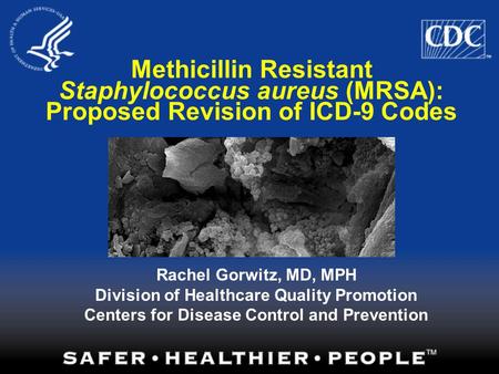Methicillin Resistant Staphylococcus aureus (MRSA): Proposed Revision of ICD-9 Codes Rachel Gorwitz, MD, MPH Division of Healthcare Quality Promotion Centers.