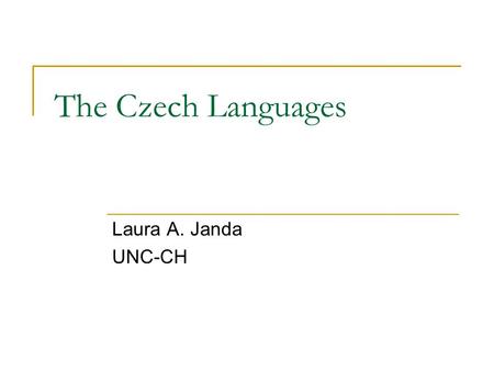 The Czech Languages Laura A. Janda UNC-CH. Pre-History Original inhabitants were Celts Slavs arrived in 6 th century Legends of matriarchal rule, prophesy.