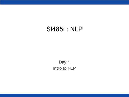 SI485i : NLP Day 1 Intro to NLP. Assumptions about You You know… how to program Java basic UNIX usage basic probability and statistics (we’ll also review)