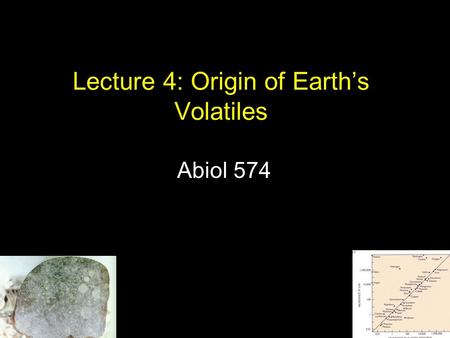 Lecture 4: Origin of Earth’s Volatiles