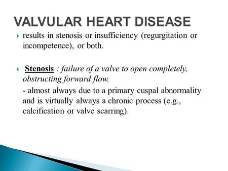  results in stenosis or insufficiency (regurgitation or incompetence), or both.  Stenosis : failure of a valve to open completely, obstructing forward.