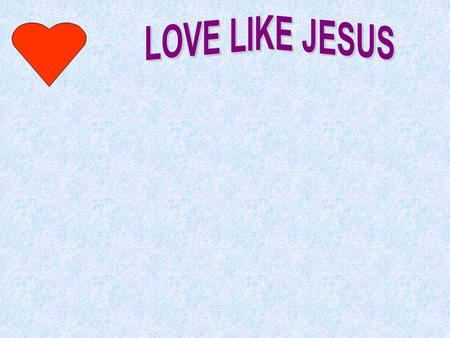 John 15:9 “As the Father loved Me, I also have loved you; abide in My love.” John 15:9 How did Jesus love ?