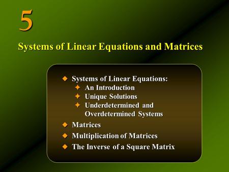 5  Systems of Linear Equations: ✦ An Introduction ✦ Unique Solutions ✦ Underdetermined and Overdetermined Systems  Matrices  Multiplication of Matrices.