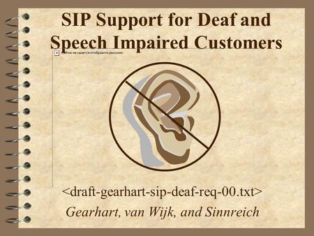 SIP Support for Deaf and Speech Impaired Customers Gearhart, van Wijk, and Sinnreich.