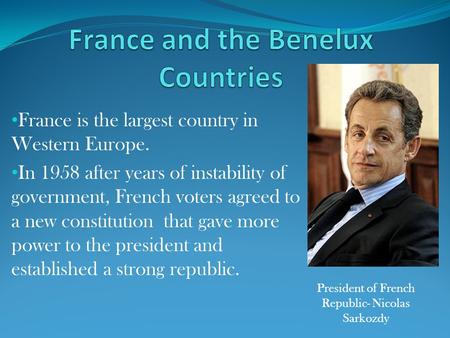 France is the largest country in Western Europe. In 1958 after years of instability of government, French voters agreed to a new constitution that gave.