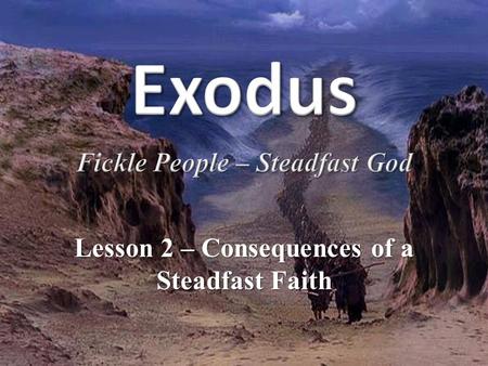 Lesson 2 – Consequences of a Steadfast Faith. Migdol Marah Elim 1 2 3 4 250 miles 200 miles.