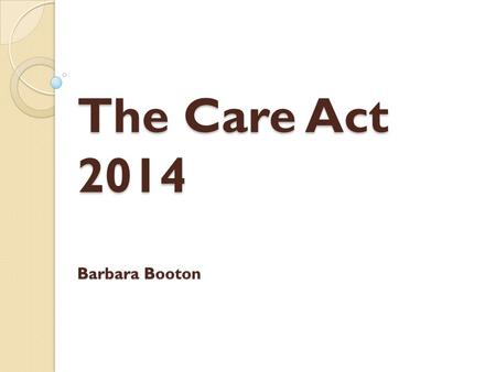 The Care Act 2014 Barbara Booton