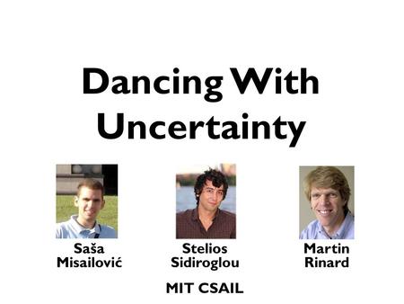 Dancing With Uncertainty Saša Misailović Stelios Sidiroglou Martin Rinard MIT CSAIL.